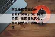 网站地图页面设计，优化用户体验，提升网站价值，地图导航优化，提升网站用户体验与价值