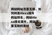 揭秘网站流量互刷，如何利用Alexa提升网站排名，揭秘Alexa排名提升，网站流量互刷的奥秘