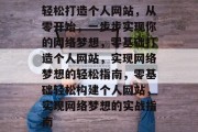 轻松打造个人网站，从零开始，一步步实现你的网络梦想，零基础打造个人网站，实现网络梦想的轻松指南，零基础轻松构建个人网站，实现网络梦想的实战指南