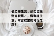 做监理生意,能否实现财富积累?,做监理生意,财富积累的可行之路? 做监理生意,能否实现财富积累?,做监理生意,财富积累的可行之路?