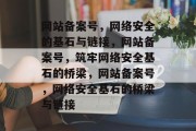 网站备案号，网络安全的基石与链接，网站备案号，筑牢网络安全基石的桥梁，网站备案号，网络安全基石的桥梁与链接