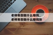 老师寒假做什么赚钱_老师寒假做什么赚钱快