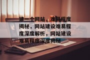 建一个网站，难易程度揭秘，网站建设难易程度深度解析，网站建设难易程度深度揭秘