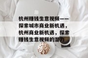 杭州赚钱生意视频——探索城市商业新机遇，杭州商业新机遇，探索赚钱生意视频的潜力
