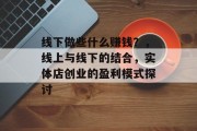 线下做些什么赚钱？，线上与线下的结合，实体店创业的盈利模式探讨