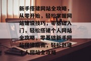 新手搭建网站全攻略，从零开始，轻松掌握网站建设技巧，零基础入门，轻松搭建个人网站全攻略，零基础新手网站搭建指南，轻松创建个人网站全攻略