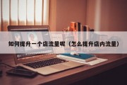 如何提升一个店流量呢（怎么提升店内流量）