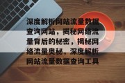 深度解析网站流量数据查询网站，揭秘网络流量背后的秘密，揭秘网络流量奥秘，深度解析网站流量数据查询工具