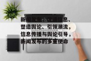 新闻发布，传递信息、塑造舆论、引领潮流，信息传播与舆论引导，新闻发布的多重使命