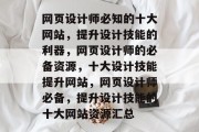 网页设计师必知的十大网站，提升设计技能的利器，网页设计师的必备资源，十大设计技能提升网站，网页设计师必备，提升设计技能的十大网站资源汇总