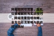 网站如何引流量，全方位策略解析与实战技巧，网站流量倍增攻略，全方位引流策略与实战技巧揭秘
