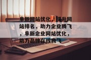 阜新网站优化，提升网站排名，助力企业腾飞，阜新企业网站优化，助力品牌在线腾飞