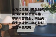 全方位攻略，网站如何有效防止被恶意采集，守护内容安全，网站内容安全守护，全方位防恶意采集攻略