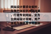 网站设计要求全解析，从用户体验到视觉效果，打造专业网站，全方位网站设计攻略，用户体验与视觉美学完美融合