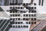 揭秘网站广告源码，如何高效利用广告实现流量变现，网站广告源码深度解析，流量变现的秘诀之道，网站广告源码深度解析，流量变现秘诀之道大揭秘