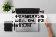 做手机网站的成本分析，手机网站的成本分析，从需求、设计、开发到运营全流程