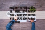 网站文件夹权限设置不当，原因、影响及解决方案，网站文件夹权限不当，风险解析与安全优化策略