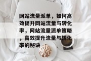 网站流量派单，如何高效提升网站流量与转化率，网站流量派单策略，高效提升流量与转化率的秘诀