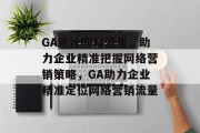 GA统计网站流量，助力企业精准把握网络营销策略，GA助力企业精准定位网络营销流量