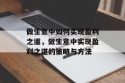 做生意中如何实现盈利之道,做生意中实现盈利之道的策略与方法 做生意中如何实现盈利之道,做生意中实现盈利之道的策略与方法