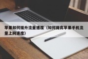 苹果如何提升流量速度（如何提高苹果手机流量上网速度）