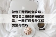 做包工赚钱的全攻略，成功包工赚钱的秘密武器，一网打尽各种工程类型与技巧