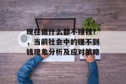 现在做什么都不赚钱?,当前社会中的赚不到钱现象分析及应对策略