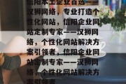 信阳本土企业首选——汉狮网络，专业打造个性化网站，信阳企业网站定制专家——汉狮网络，个性化网站解决方案引领者，信阳企业网站定制专家——汉狮网络，个性化网站解决方案引领者