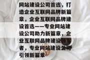 网站建设公司首选，打造企业互联网品牌新篇章，企业互联网品牌建设首选——专业网站建设公司助力新篇章，企业互联网品牌建设领军者，专业网站建设公司引领新篇章