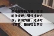 新闻报导的力量，见证时代变迁，引领社会进步，新闻力量，见证时代脚步，推动社会前行