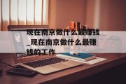 现在南京做什么最赚钱_现在南京做什么最赚钱的工作