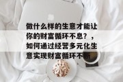 做什么样的生意才能让你的财富循环不息?,如何通过经营多元化生意实现财富循环不断