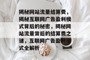 揭秘网站流量结算费，揭秘互联网广告盈利模式背后的秘密，揭秘网站流量背后的结算费之谜，互联网广告盈利模式全解析
