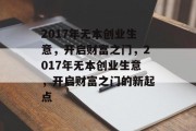 2017年无本创业生意，开启财富之门，2017年无本创业生意，开启财富之门的新起点