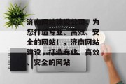 济南网站建设公司，为您打造专业、高效、安全的网站！，济南网站建设，打造专业、高效、安全的网站