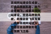 高端网站建设在成都，打造品牌新形象，助力企业腾飞，成都高端网站建设，塑造品牌新风貌，助推企业飞跃发展，成都高端网站建设，塑造企业品牌新形象，引领腾飞之路