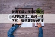 新闻下载，便捷获取资讯的新途径，新闻一键下载，资讯获取的便捷新方式