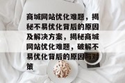 商城网站优化难题，揭秘不易优化背后的原因及解决方案，揭秘商城网站优化难题，破解不易优化背后的原因与对策