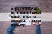 HTML5引领网站革新，打造未来互动体验新篇章，HTML5驱动网站变革，开启互动体验新时代