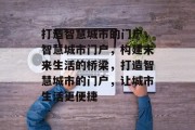 打造智慧城市的门户，智慧城市门户，构建未来生活的桥梁，打造智慧城市的门户，让城市生活更便捷