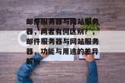 邮件服务器与网站服务器，两者有何区别？，邮件服务器与网站服务器，功能与用途的差异解析