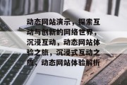 动态网站演示，探索互动与创新的网络世界，沉浸互动，动态网站体验之旅，沉浸式互动之旅，动态网站体验解析