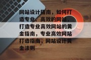 网站设计指南，如何打造专业、高效的网站，打造专业高效网站的黄金指南，专业高效网站打造指南，网站设计黄金法则