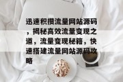 迅速积攒流量网站源码，揭秘高效流量变现之道，流量变现秘籍，快速搭建流量网站源码攻略