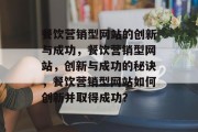 餐饮营销型网站的创新与成功，餐饮营销型网站，创新与成功的秘诀，餐饮营销型网站如何创新并取得成功？