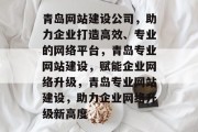 青岛网站建设公司，助力企业打造高效、专业的网络平台，青岛专业网站建设，赋能企业网络升级，青岛专业网站建设，助力企业网络升级新高度