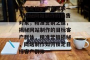 精准定位，洞察需求——揭秘网站制作的销售对象，精准营销之道，揭秘网站制作的目标客户群体，精准营销揭秘，网站制作如何锁定目标客户群体