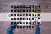 网站套模版，打造个性化网站的最佳选择，个性化网站定制首选，网站套模版解决方案，个性化网站定制首选，网站套模版解决方案