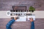 特朗普过去24小时都忙了什么？（2025-09-10）
