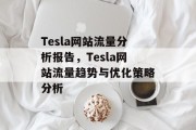 Tesla网站流量分析报告，Tesla网站流量趋势与优化策略分析